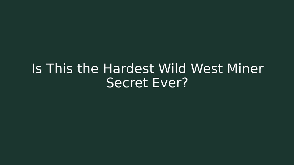 Is This the Hardest Wild West Miner Secret Ever?