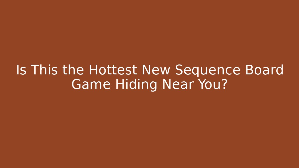 Is This the Hottest New Sequence Board Game Hiding Near You?