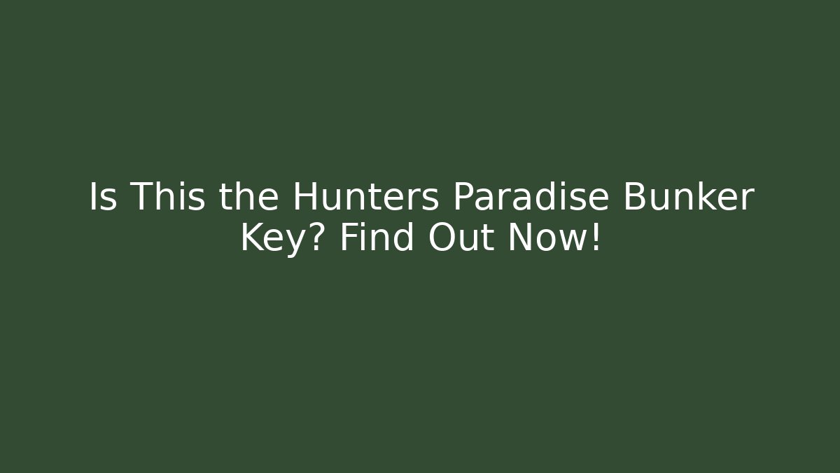 Is This the Hunters Paradise Bunker Key? Find Out Now!