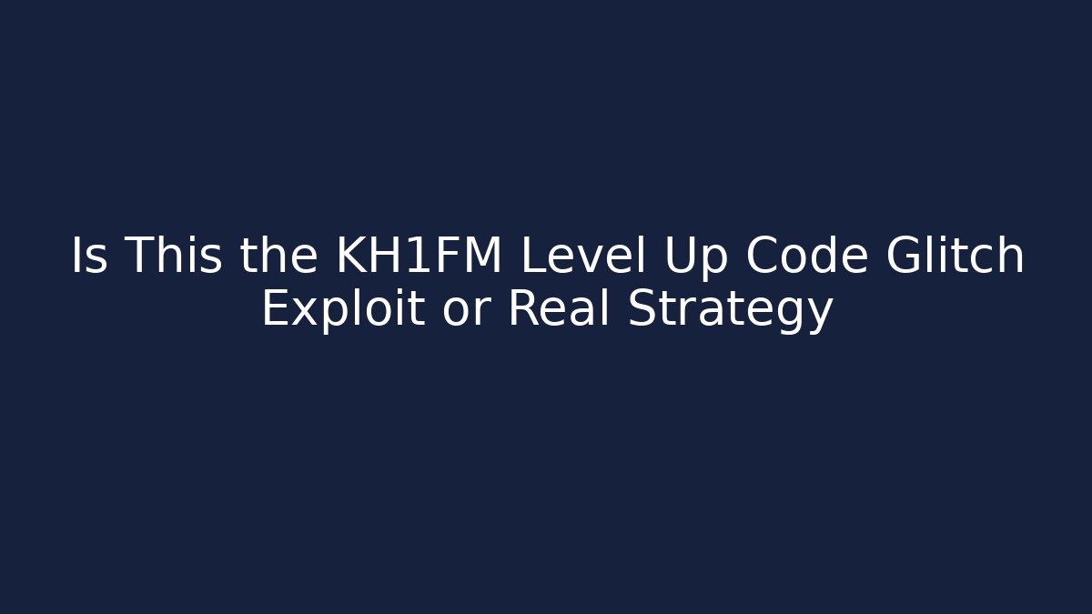 Is This the KH1FM Level Up Code Glitch Exploit or Real Strategy