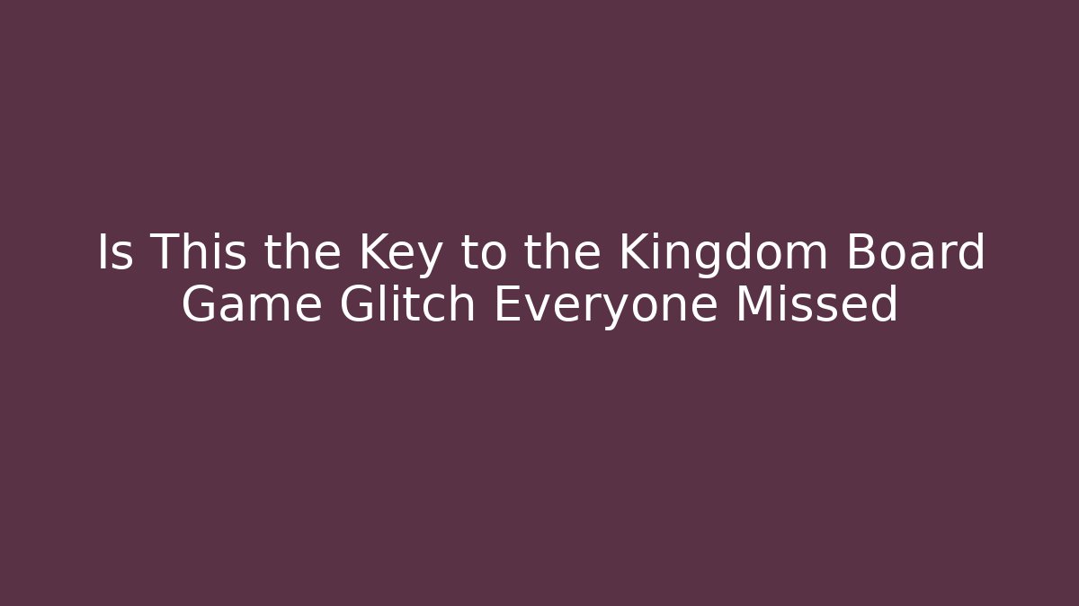 Is This the Key to the Kingdom Board Game Glitch Everyone Missed