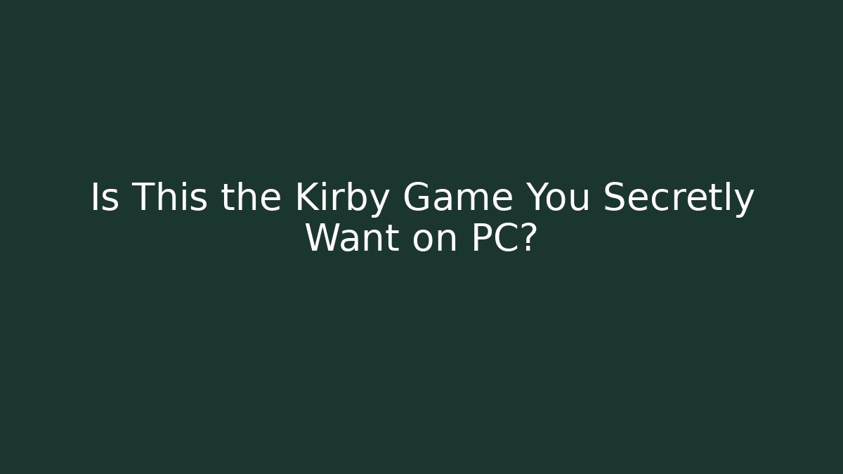 Is This the Kirby Game You Secretly Want on PC?
