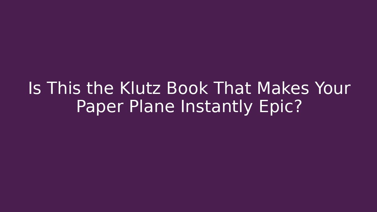 Is This the Klutz Book That Makes Your Paper Plane Instantly Epic?