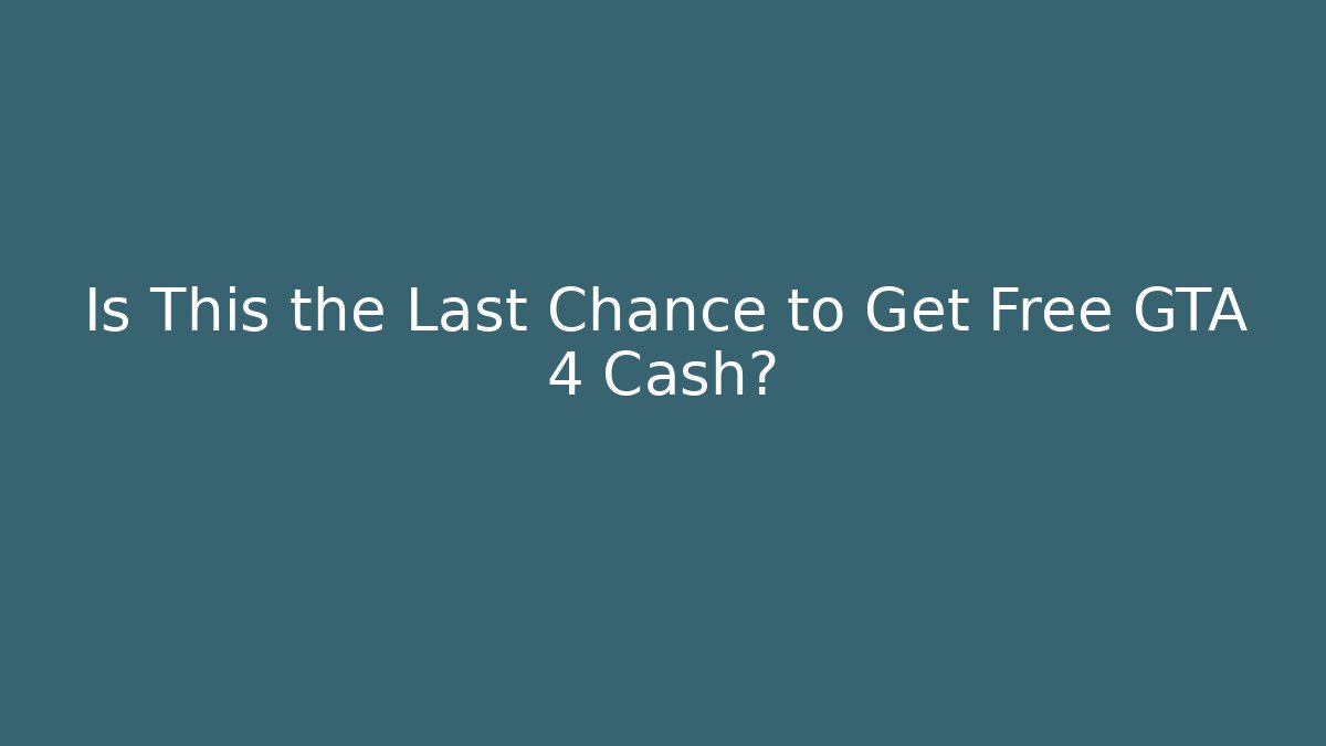 Is This the Last Chance to Get Free GTA 4 Cash?