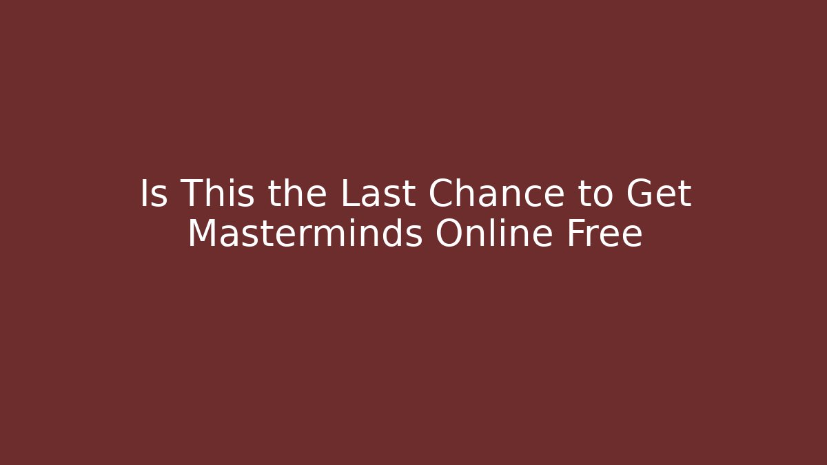 Is This the Last Chance to Get Masterminds Online Free