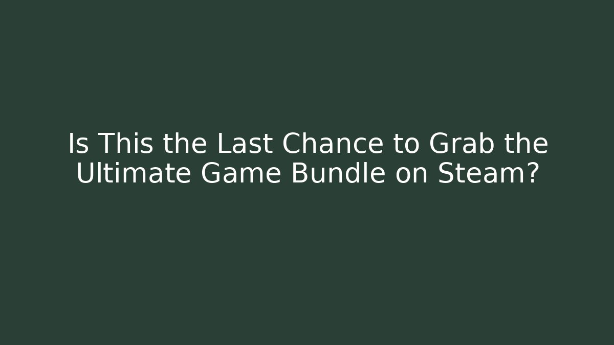 Is This the Last Chance to Grab the Ultimate Game Bundle on Steam?