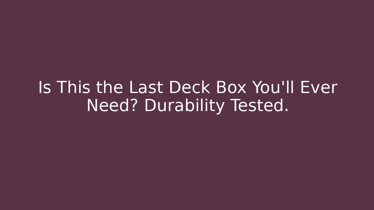 Is This the Last Deck Box You'll Ever Need? Durability Tested.