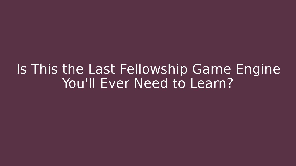 Is This the Last Fellowship Game Engine You'll Ever Need to Learn?