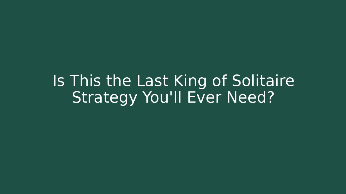 Is This the Last King of Solitaire Strategy You'll Ever Need?