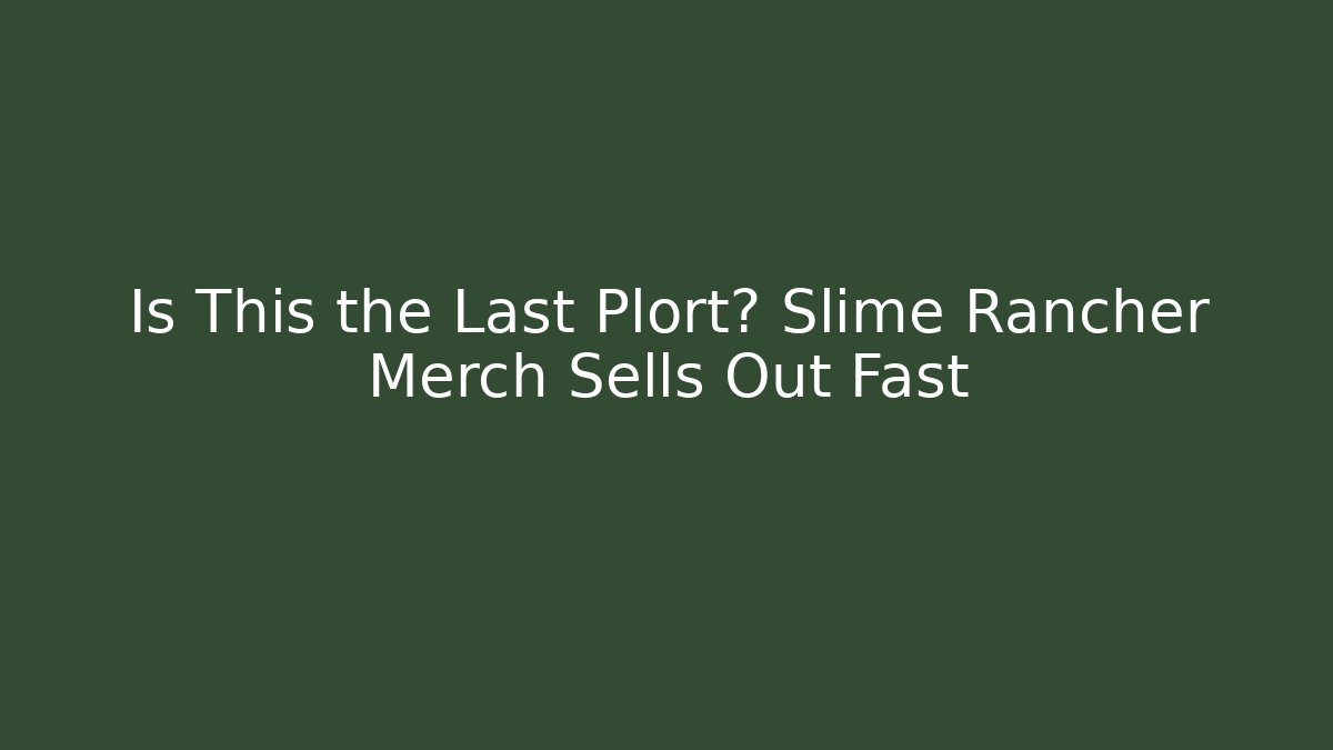 Is This the Last Plort? Slime Rancher Merch Sells Out Fast
