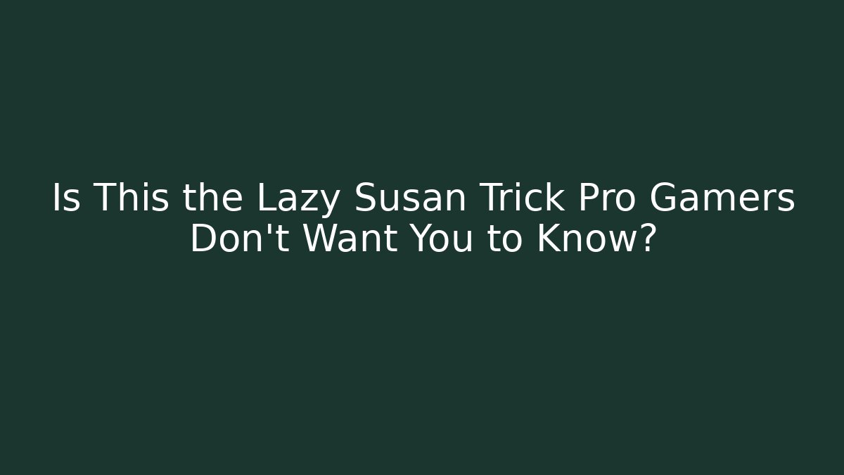 Is This the Lazy Susan Trick Pro Gamers Don't Want You to Know?