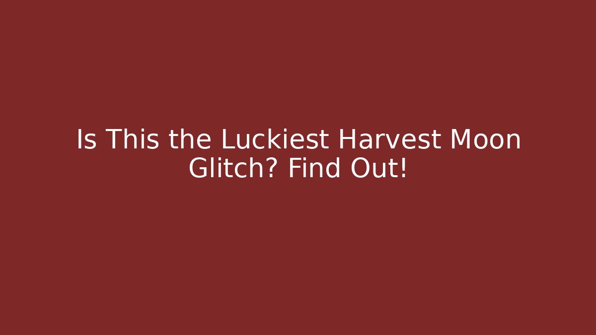 Is This the Luckiest Harvest Moon Glitch? Find Out!