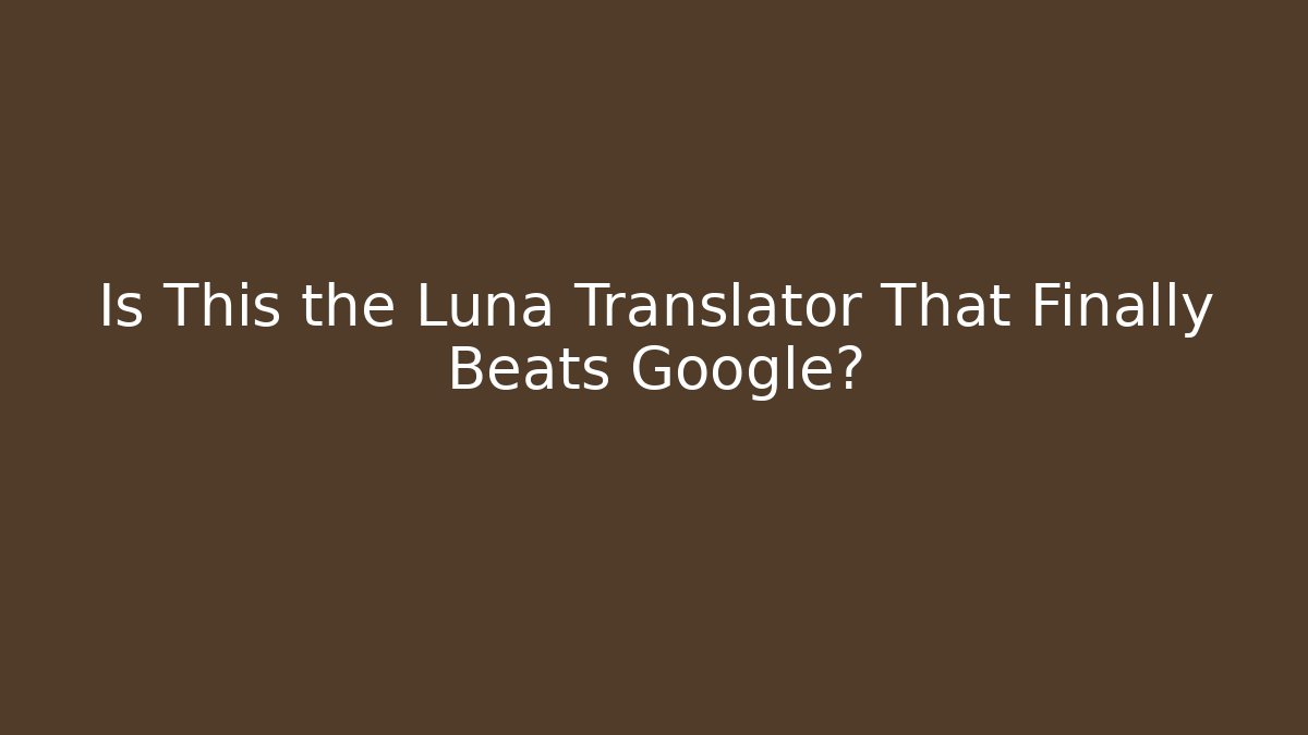 Is This the Luna Translator That Finally Beats Google?