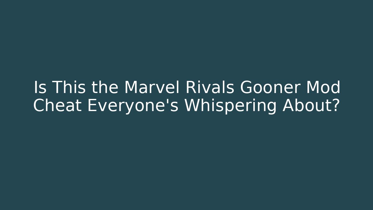 Is This the Marvel Rivals Gooner Mod Cheat Everyone's Whispering About?