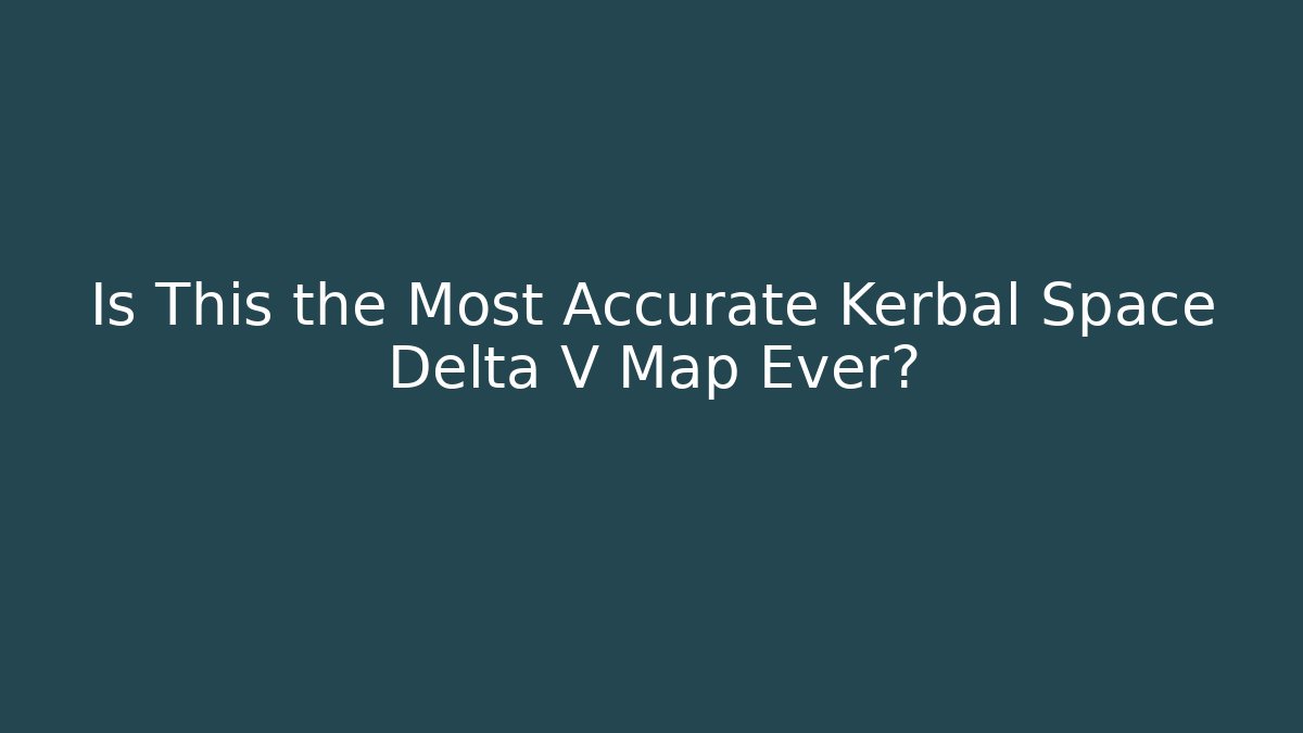 Is This the Most Accurate Kerbal Space Delta V Map Ever? - Boomer Naturals