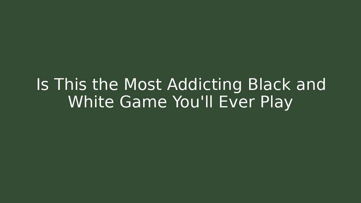 Is This the Most Addicting Black and White Game You'll Ever Play