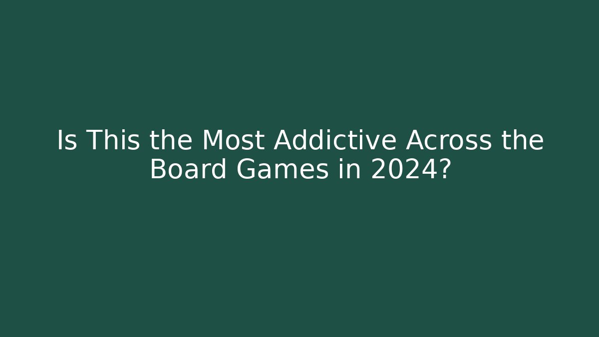 Is This the Most Addictive Across the Board Games in 2024? - Boomer Naturals