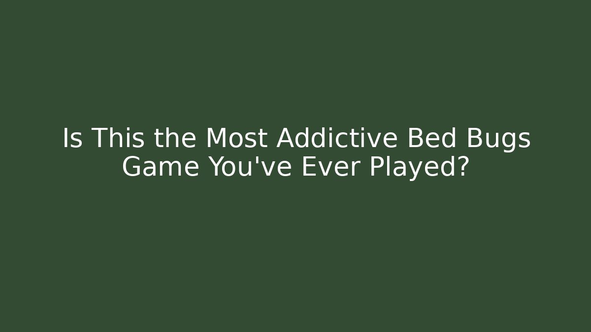 Is This the Most Addictive Bed Bugs Game You’ve Ever Played?