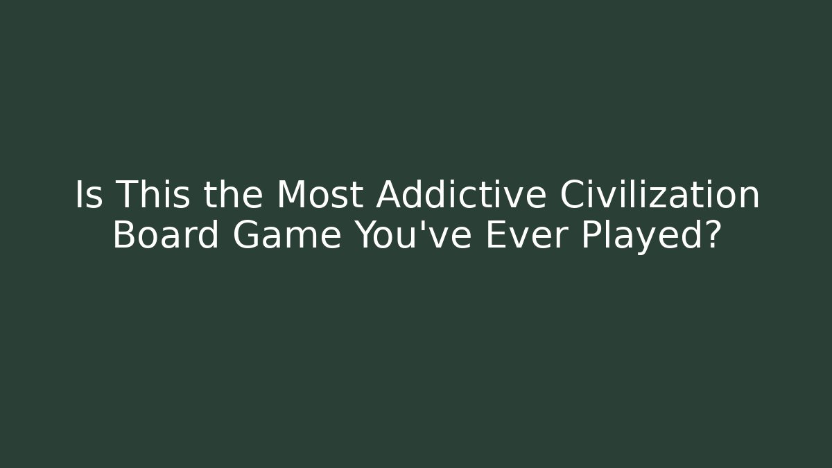 Is This the Most Addictive Civilization Board Game You've Ever Played?