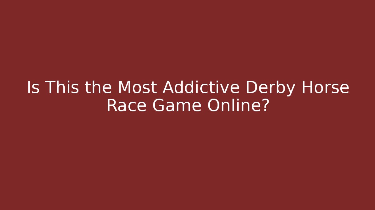 Is This the Most Addictive Derby Horse Race Game Online?