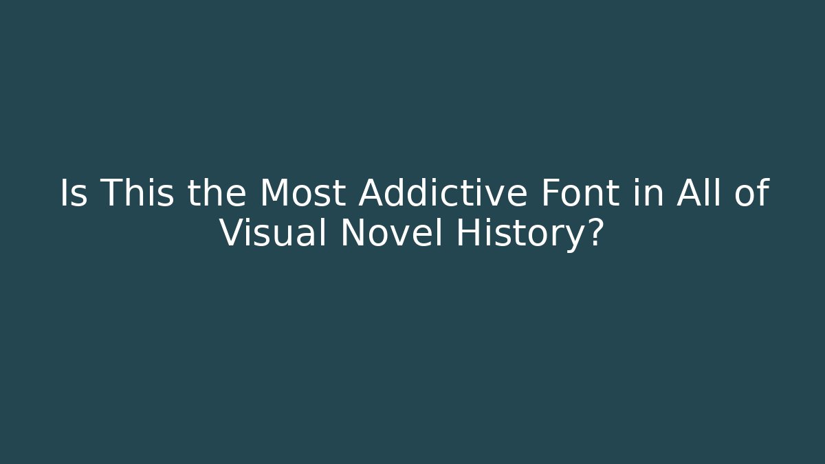Is This the Most Addictive Font in All of Visual Novel History?