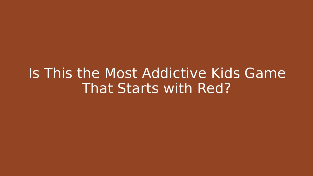 Is This the Most Addictive Kids Game That Starts with Red?