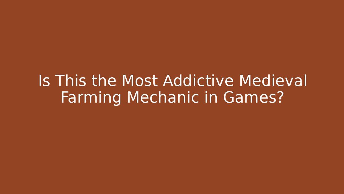 Is This the Most Addictive Medieval Farming Mechanic in Games?