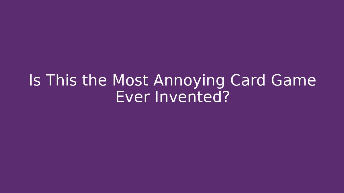 Is This the Most Annoying Card Game Ever Invented?