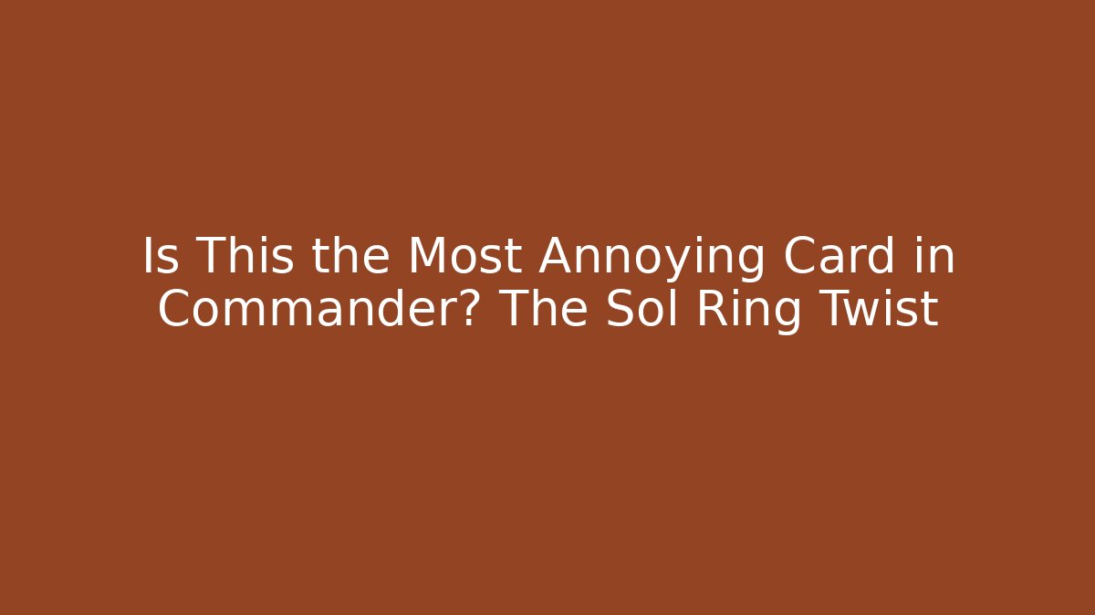 Is This the Most Annoying Card in Commander? The Sol Ring Twist