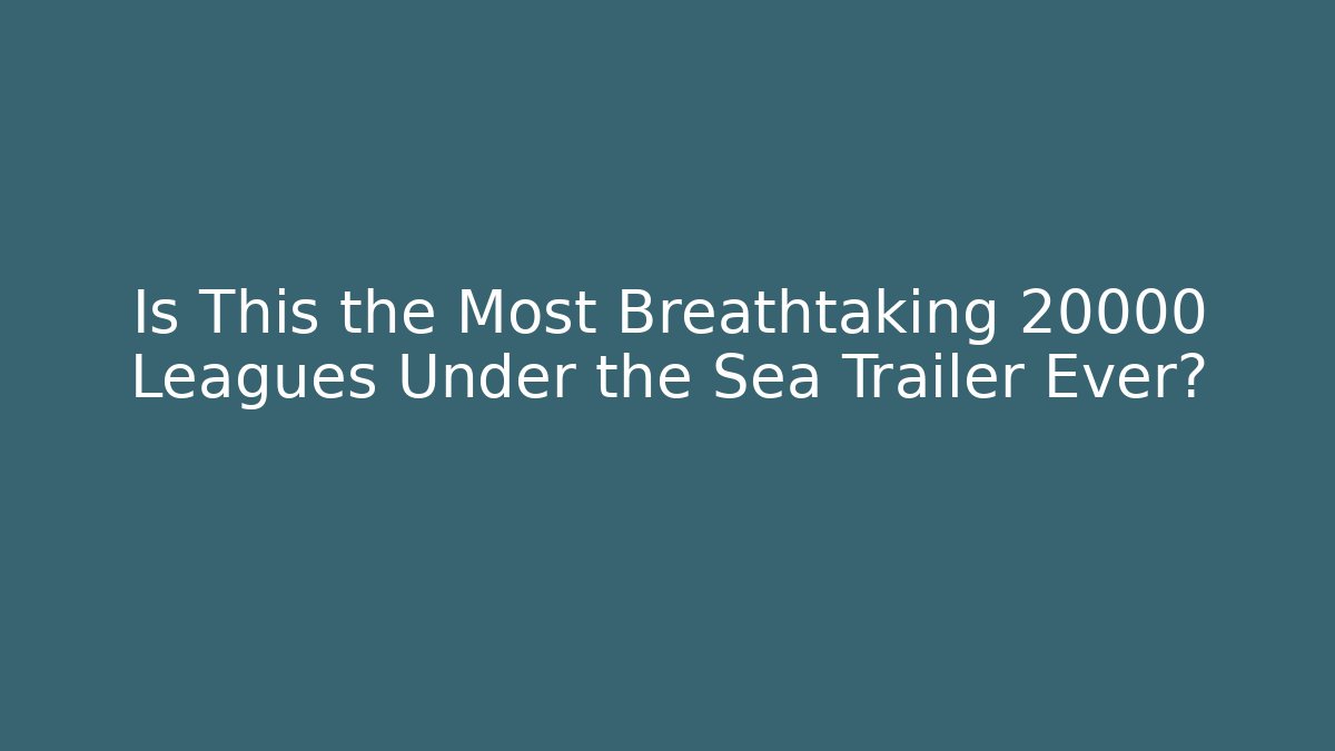 Is This the Most Breathtaking 20000 Leagues Under the Sea Trailer Ever?