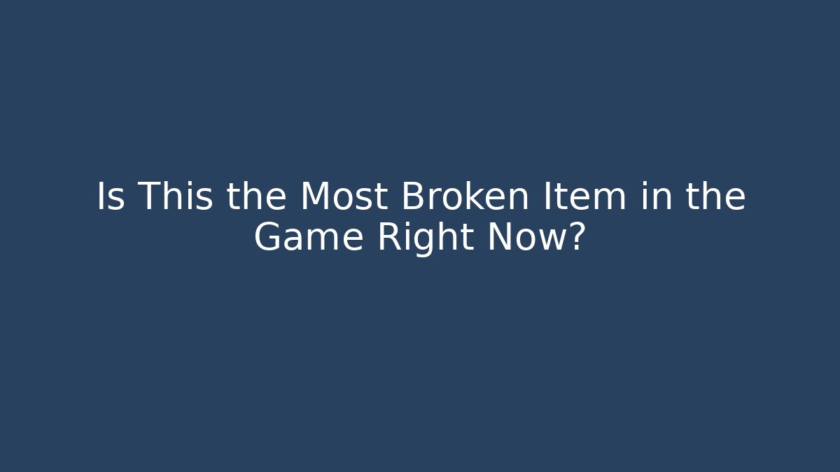 Is This the Most Broken Item in the Game Right Now?