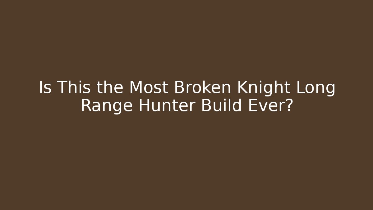 Is This the Most Broken Knight Long Range Hunter Build Ever?