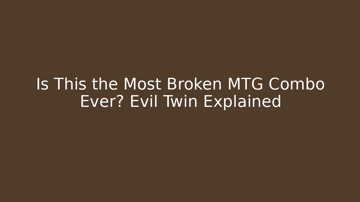 Is This the Most Broken MTG Combo Ever? Evil Twin Explained
