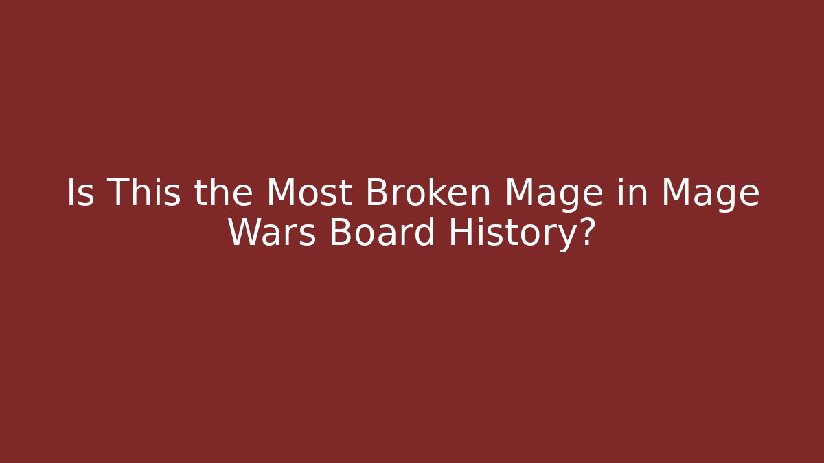 Is This the Most Broken Mage in Mage Wars Board History?
