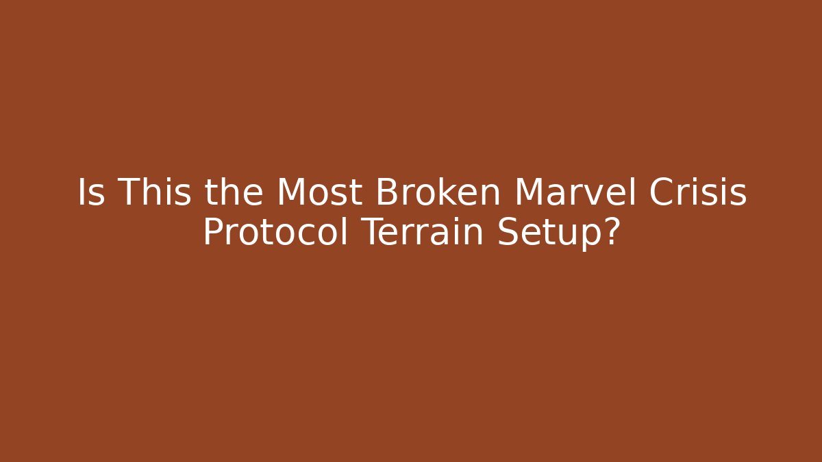 Is This the Most Broken Marvel Crisis Protocol Terrain Setup?