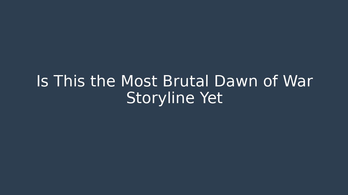 Is This the Most Brutal Dawn of War Storyline Yet