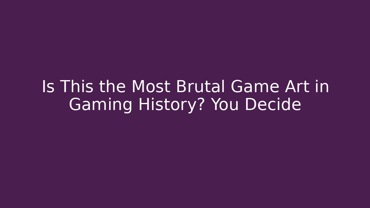 Is This the Most Brutal Game Art in Gaming History? You Decide