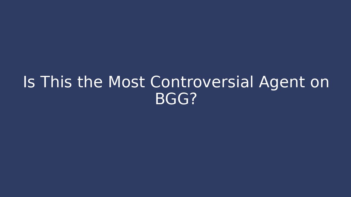 Is This the Most Controversial Agent on BGG?