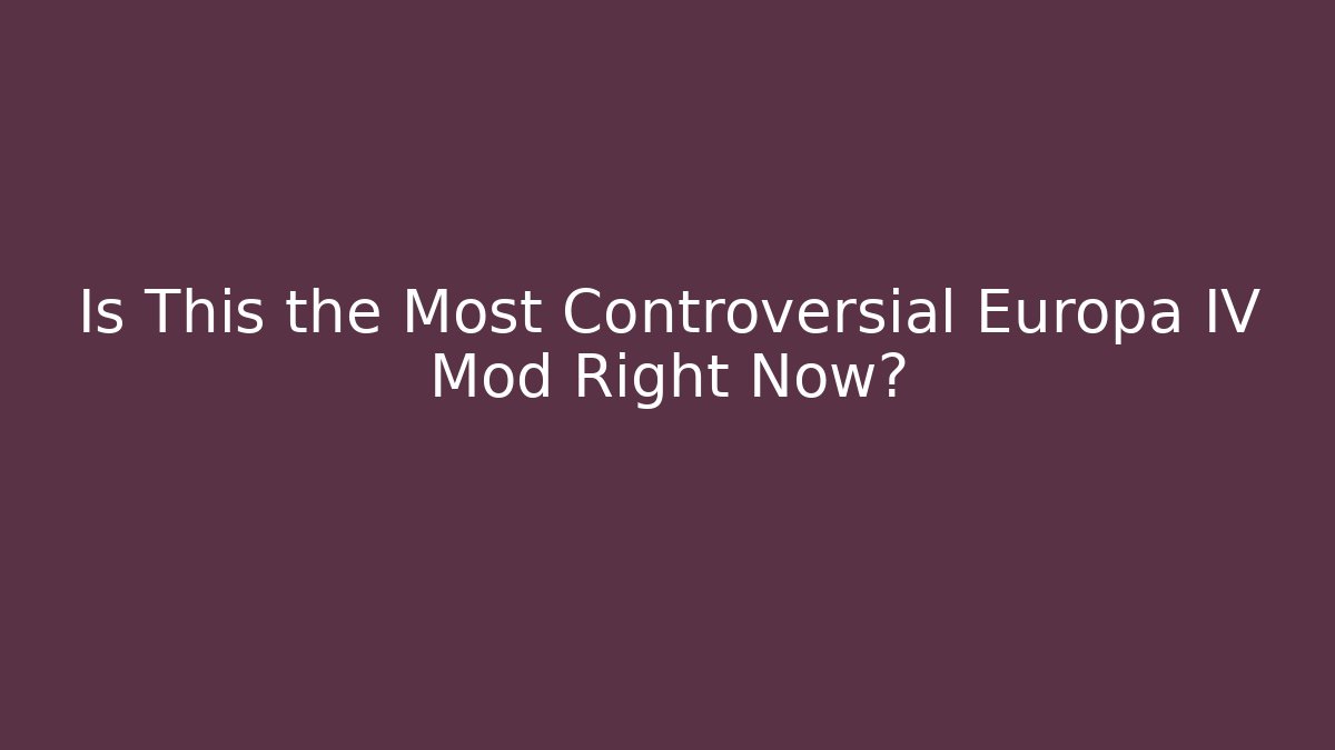 Is This the Most Controversial Europa IV Mod Right Now?