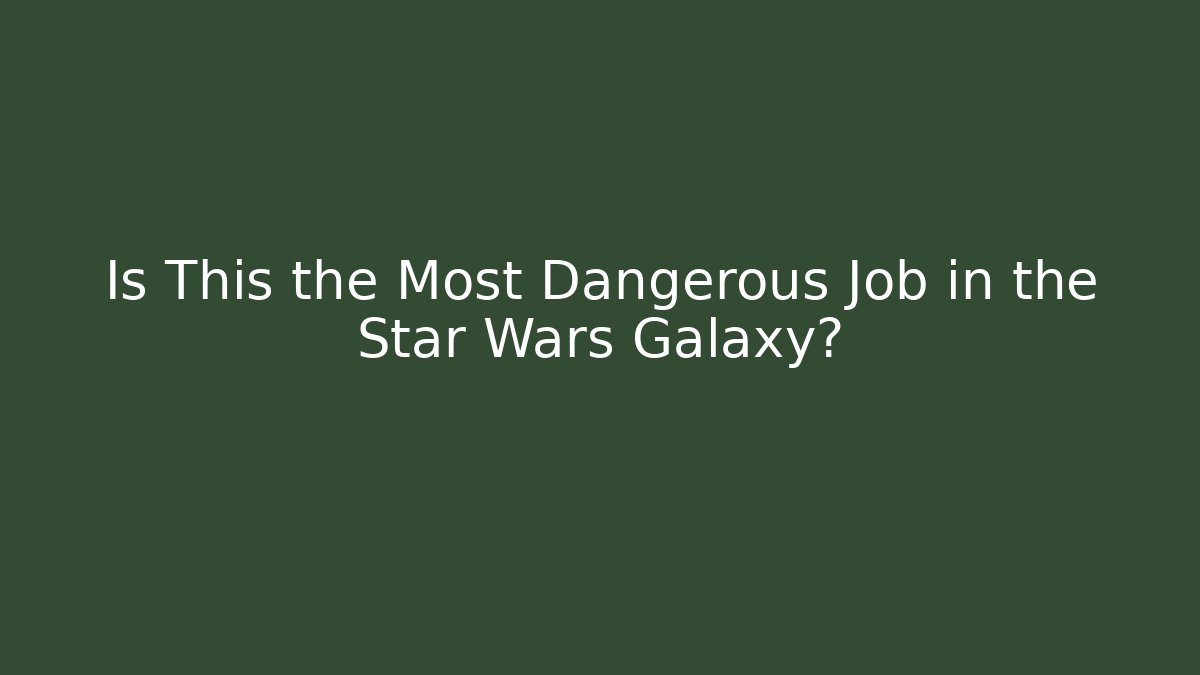Is This the Most Dangerous Job in the Star Wars Galaxy?