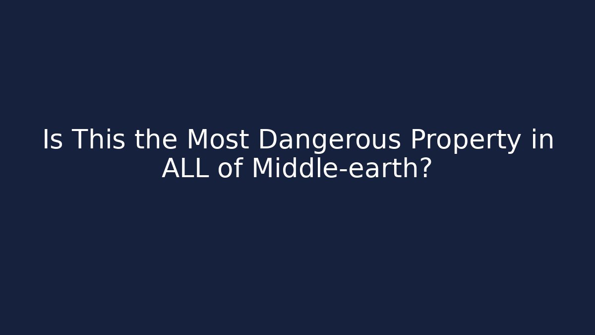 Is This the Most Dangerous Property in ALL of Middle-earth?