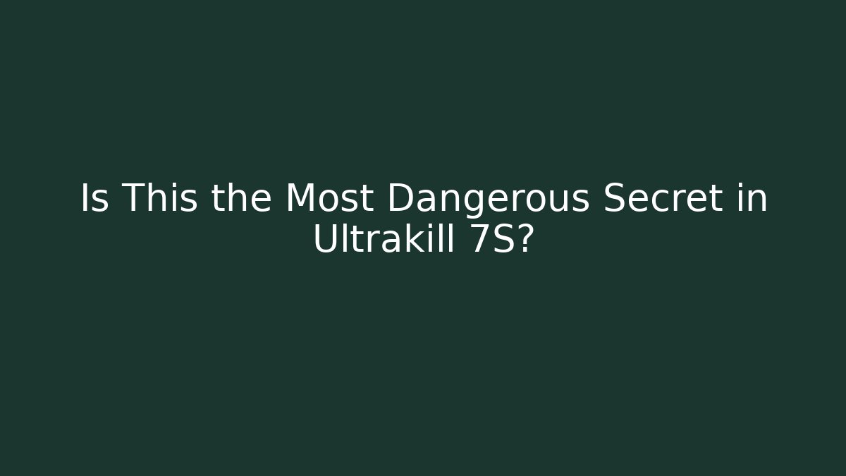 Is This the Most Dangerous Secret in Ultrakill 7S?