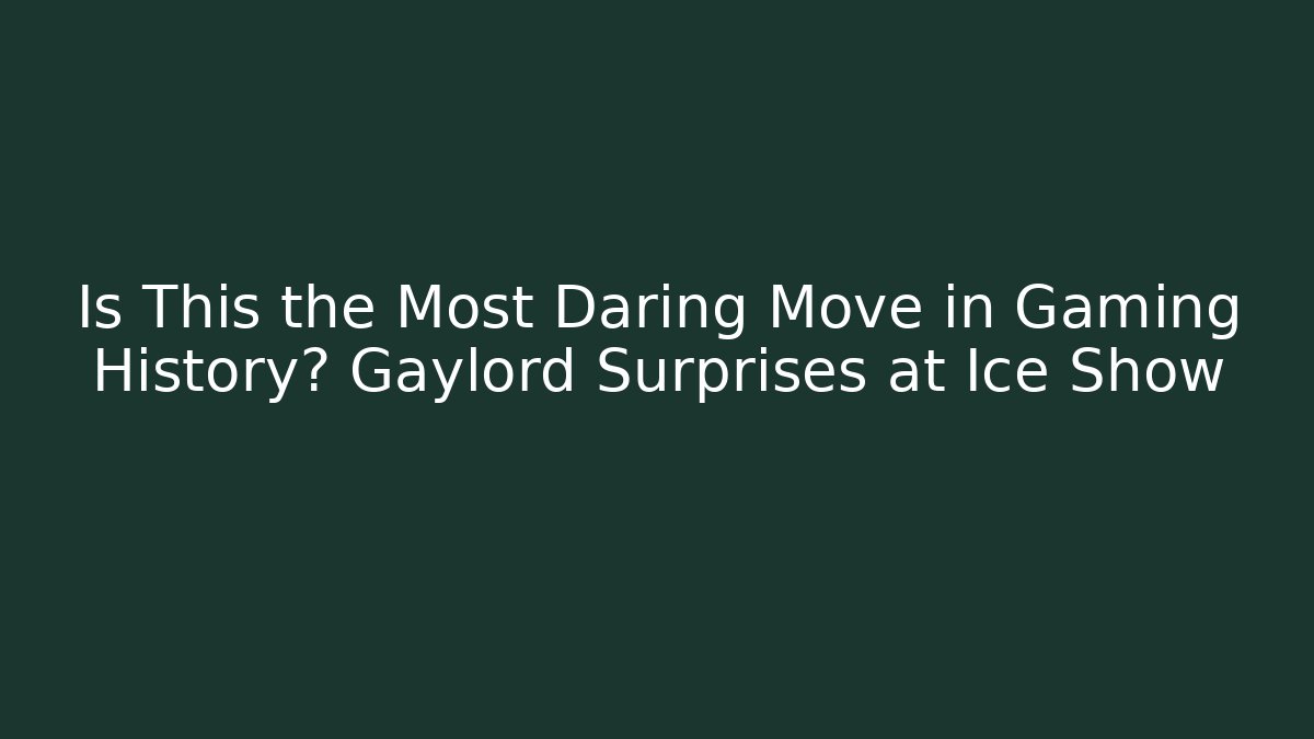 Is This the Most Daring Move in Gaming History? Gaylord Surprises at Ice Show