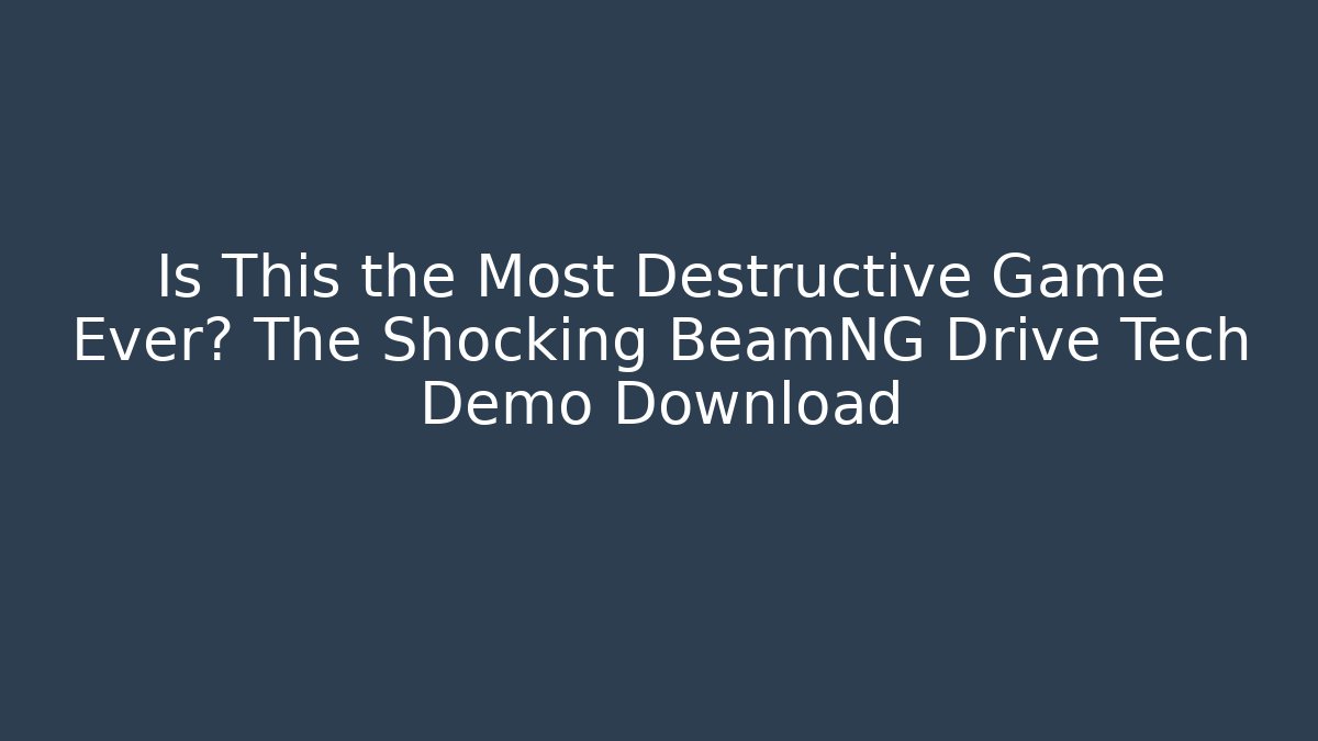 Is This the Most Destructive Game Ever? The Shocking BeamNG Drive Tech Demo Download