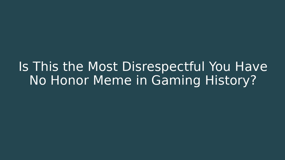Is This the Most Disrespectful You Have No Honor Meme in Gaming History?