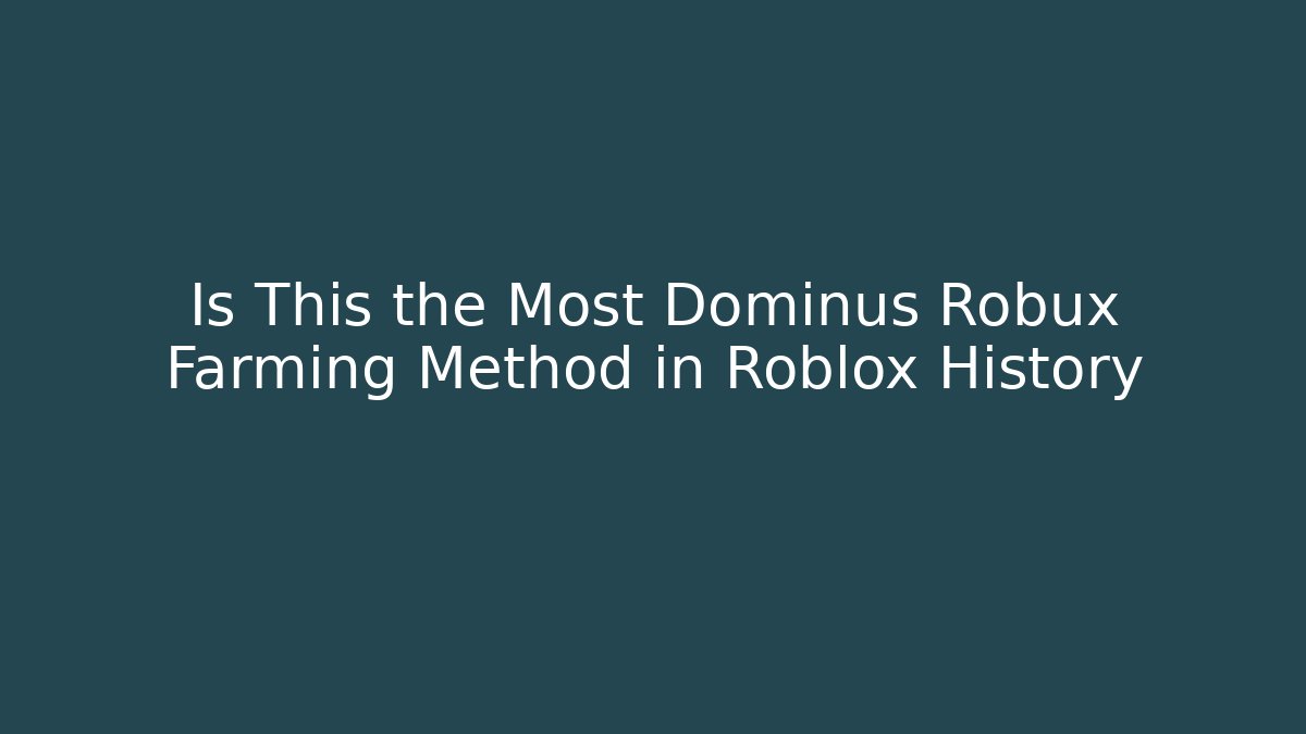 Is This the Most Dominus Robux Farming Method in Roblox History