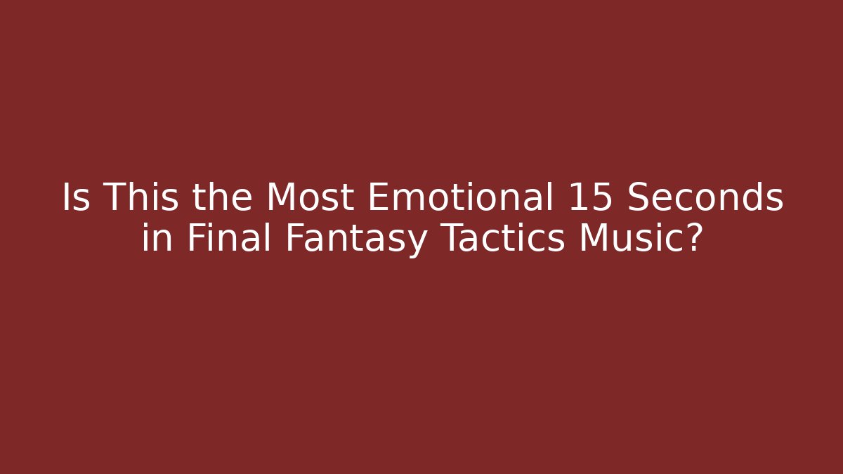 Is This the Most Emotional 15 Seconds in Final Fantasy Tactics Music?