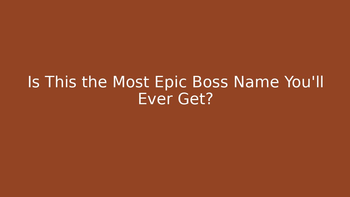 Is This the Most Epic Boss Name You'll Ever Get?