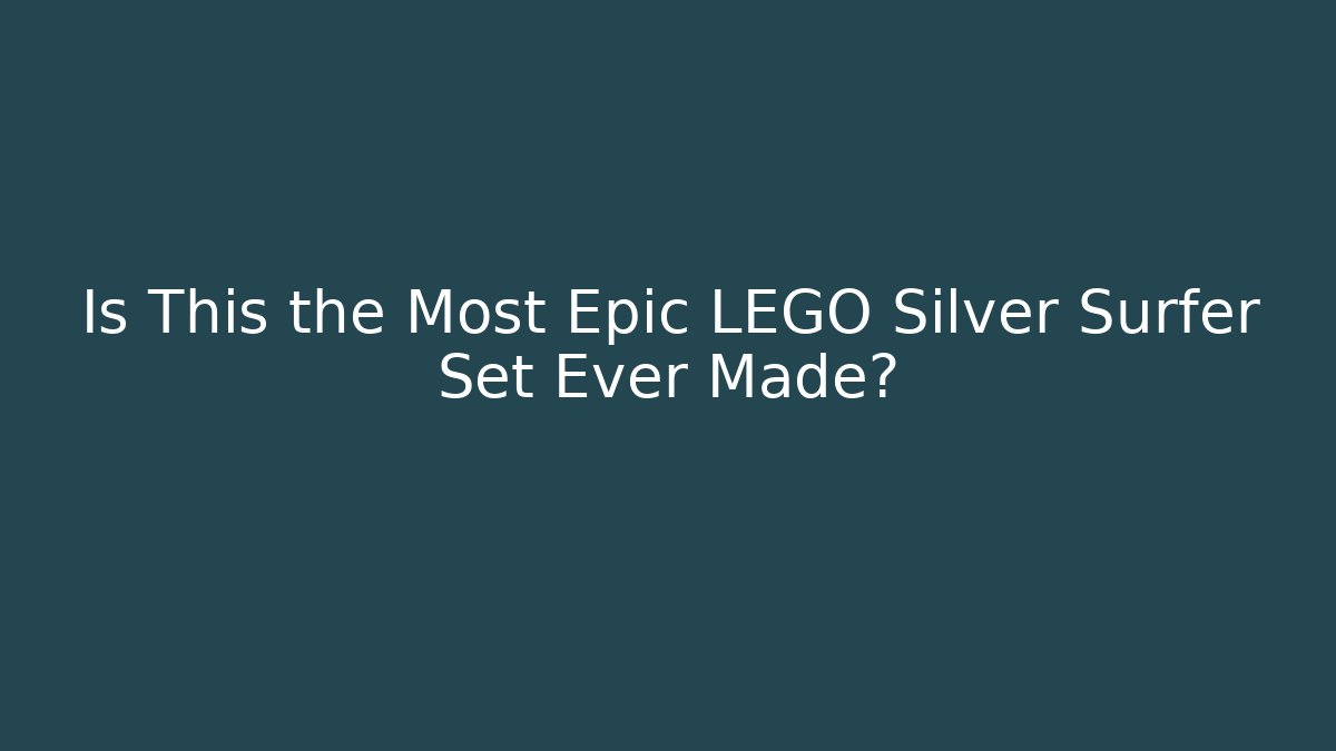 Is This the Most Epic LEGO Silver Surfer Set Ever Made?