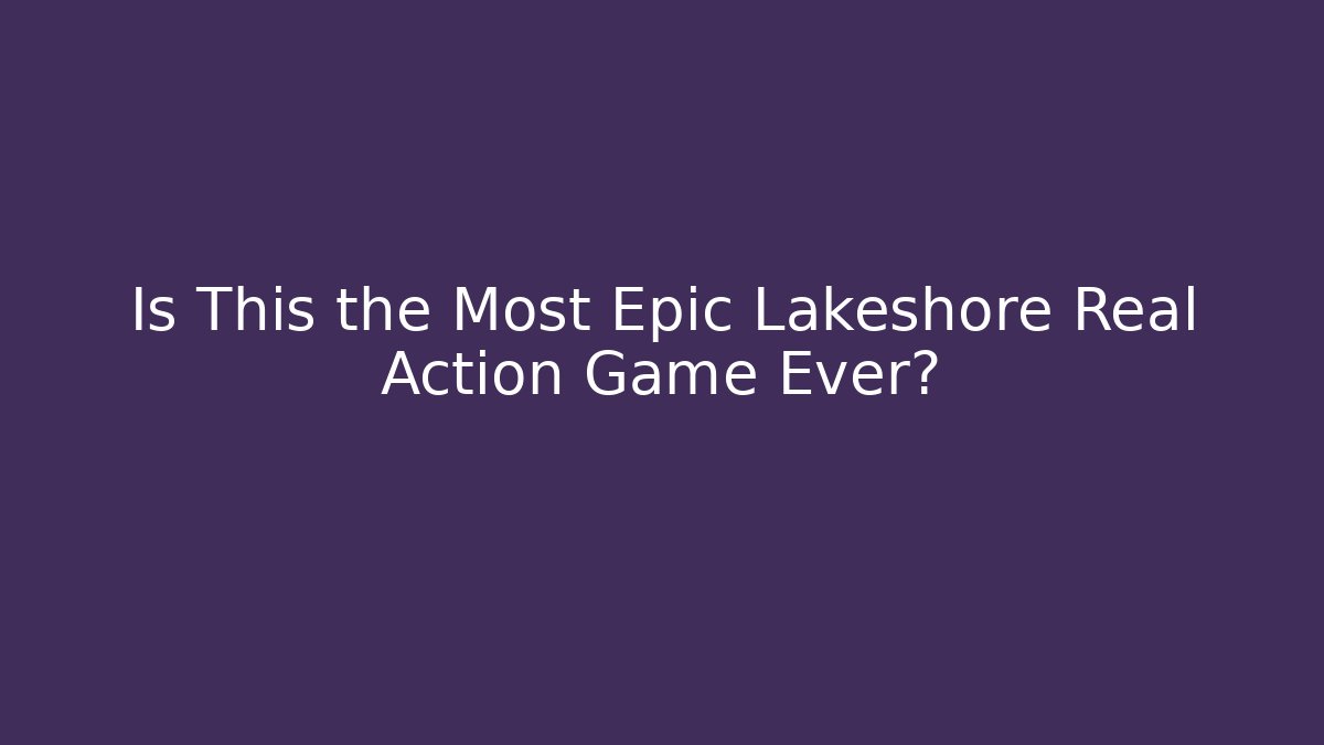 Is This the Most Epic Lakeshore Real Action Game Ever?